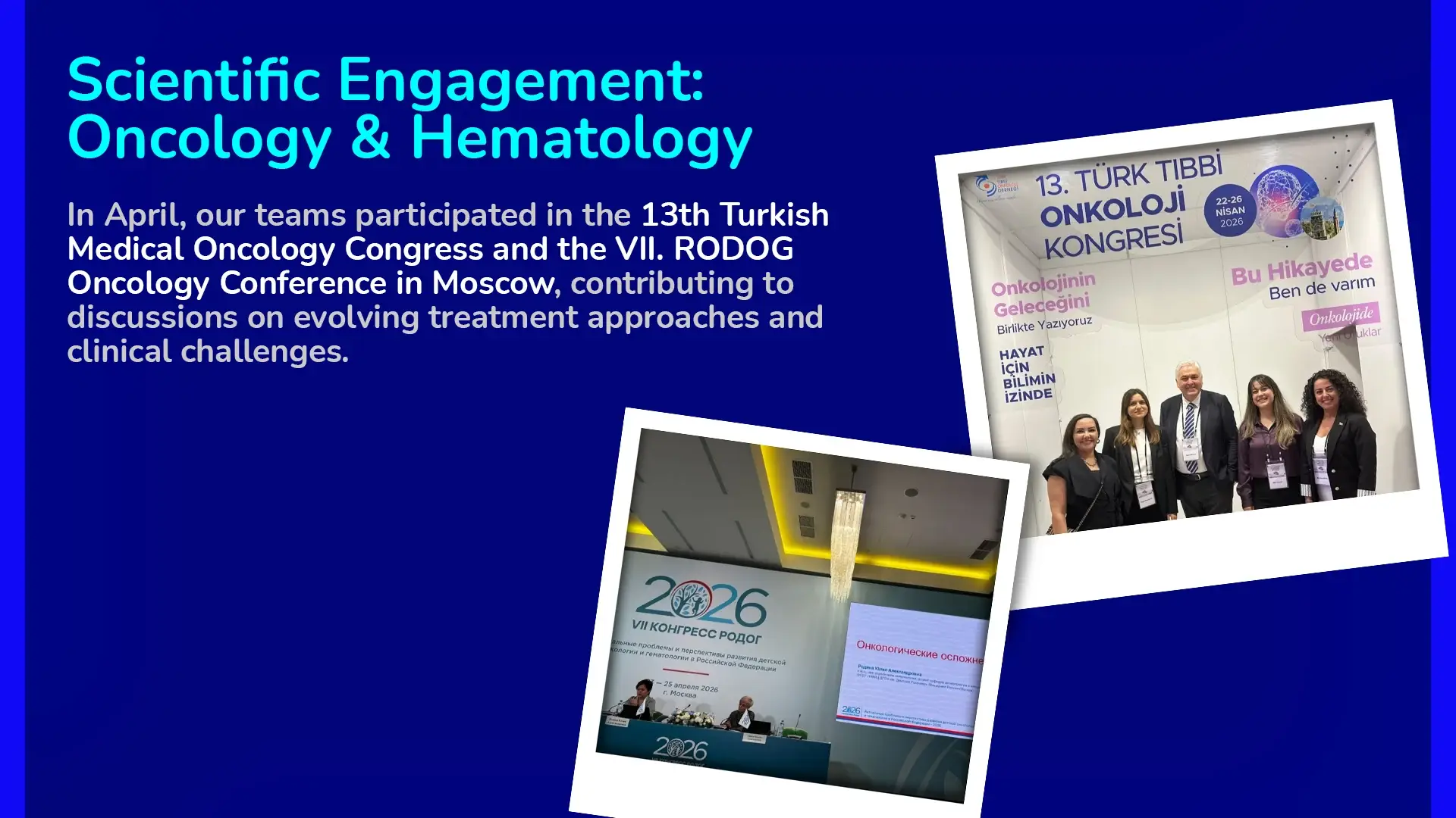 April 2026, Scientific Engagement: 13th Turkish Medical Oncology Congress and VII. RODOG Oncology Conference in Moscow
